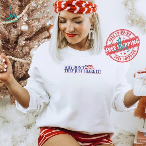 Why Don’t They Just Share It Shirt