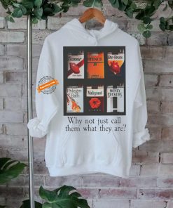 Why not just call them what they are shirt