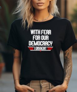 With fear for our democracy I dissent Top Gun style shirt