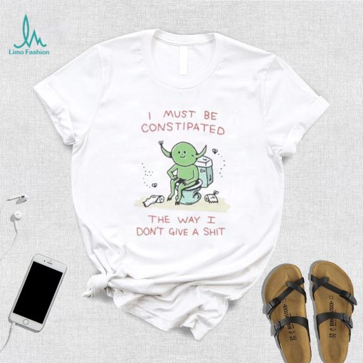 Wizard Of Barge I Must Be Constipated The Way I Don’t Give A Shit shirt