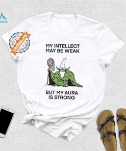 Wizard Of Barge My Intellect May Be Weak But My Aura Is Strong Shirt