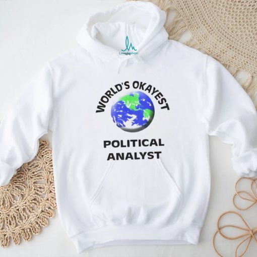 World’s okayest political analyst shirt