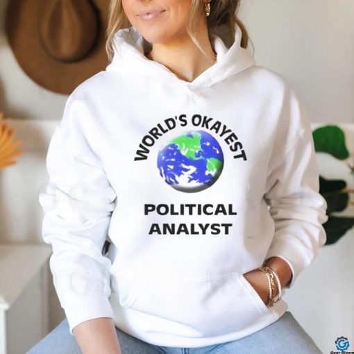 World’s okayest political analyst shirt