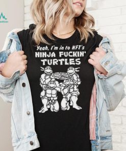 Yeah, I’m In To Nft’s Ninja Fuckin Turtles Shirt
