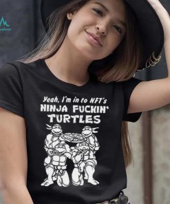 Yeah, I’m In To Nft’s Ninja Fuckin Turtles Shirt