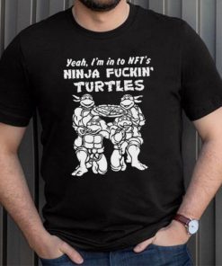 Yeah, I’m In To Nft’s Ninja Fuckin Turtles Shirt