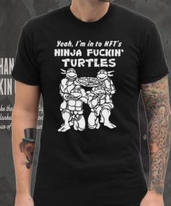 Yeah, I’m In To Nft’s Ninja Fuckin Turtles Shirt