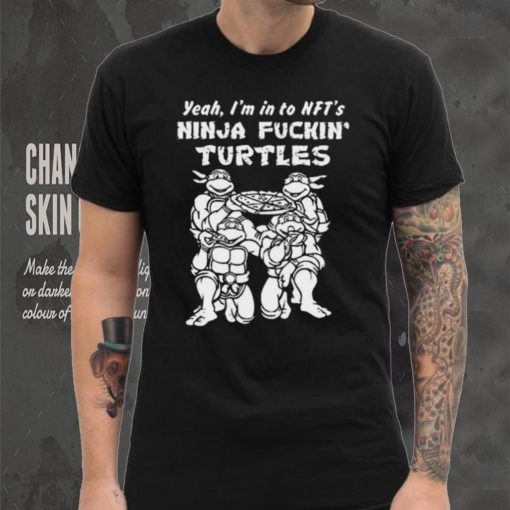 Yeah, I’m In To Nft’s Ninja Fuckin Turtles Shirt