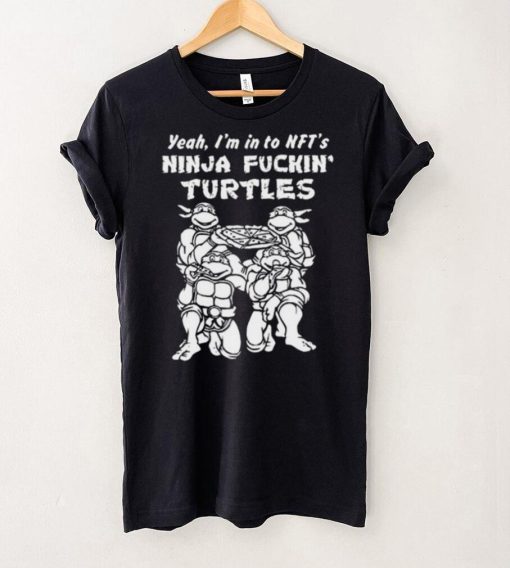 Yeah, I’m In To Nft’s Ninja Fuckin Turtles Shirt