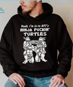 Yeah, I’m In To Nft’s Ninja Fuckin Turtles Shirt