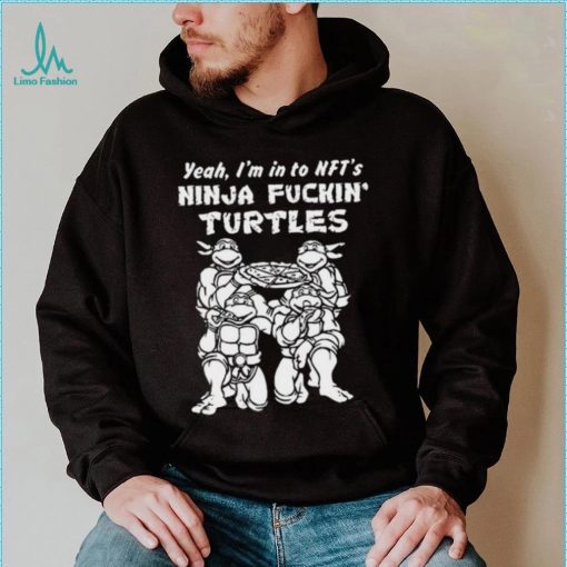 Yeah, I’m In To Nft’s Ninja Fuckin Turtles Shirt