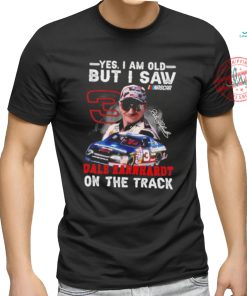 Yes I am old but I saw Dale Earnhardt on the track shirt