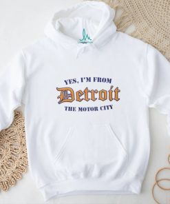 Yes, I’m From Detroit The Motor City T Shirt