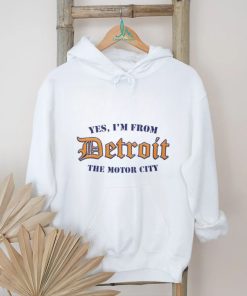 Yes, I’m From Detroit The Motor City T Shirt
