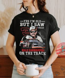 Yes I’m Old But I Saw Dale Earnhardt On The Track T Shirt