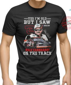 Yes I’m Old But I Saw Dale Earnhardt On The Track T Shirt