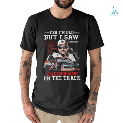 Yes I’m Old But I Saw Dale Earnhardt On The Track T Shirt