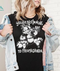 You Are Not Immune To Propaganda Shirt