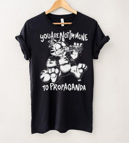 You Are Not Immune To Propaganda Shirt