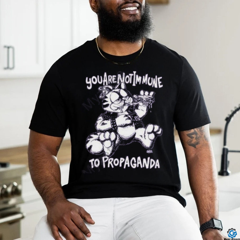 You Are Not Immune To Propaganda T Shirt You Are Not Immune To Propaganda T Shirt