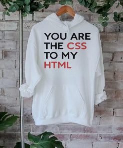 You Are The CSS To My HTML T Shirt