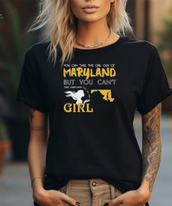 You Can Take This Girl Out Of Maryland But You Can’t Take Maryland Out Of This Girl T Shirt