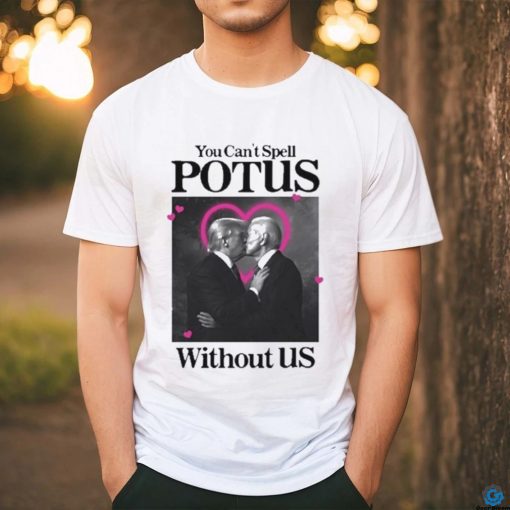 You Can’t Spell Potus Without Us Shirt