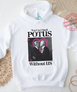 You Can’t Spell Potus Without Us Shirt