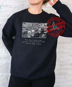 You Don’t Need Much Just A Friend That Will Carry You Home T Shirts
