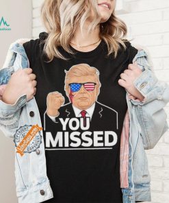 You Missed Donald Trump Fight Fighting Fighters Supporters Americans Shirt