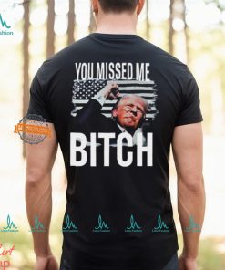 You Missed Me Trump Shirt