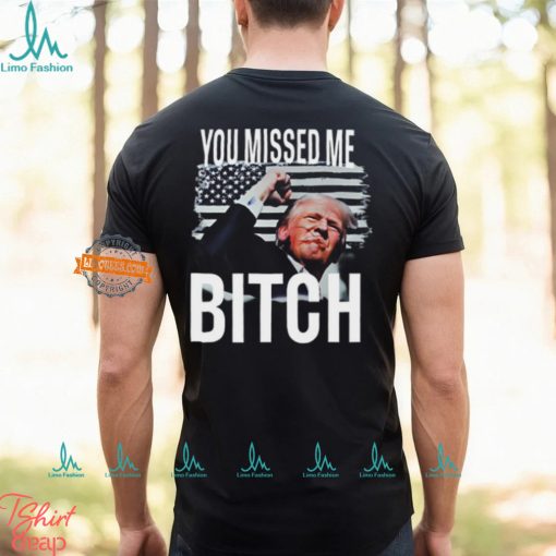 You Missed Me Trump Shirt