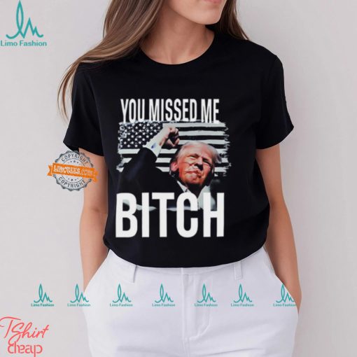 You Missed Me Trump Shirt