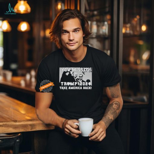 You Missed Trump 2024 Take America Back Pennsylvania Rally T Shirt