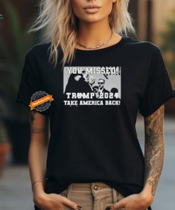 You Missed Trump 2024 Take America Back Pennsylvania Rally T Shirt