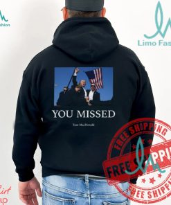 You Missed Trump Tom Macdonald Shirt