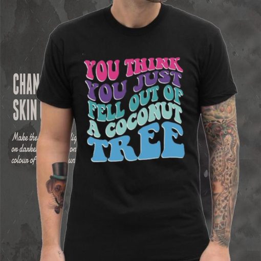 You Think You Fell Out Of A Coconut Tree Tee Kamala Harris T Shirt Vote Kamala 24 Harris Shirt Madam President Shirt