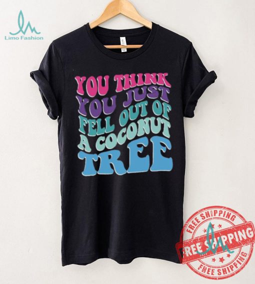 You Think You Fell Out Of A Coconut Tree Tee Kamala Harris T Shirt Vote Kamala 24 Harris Shirt Madam President Shirt