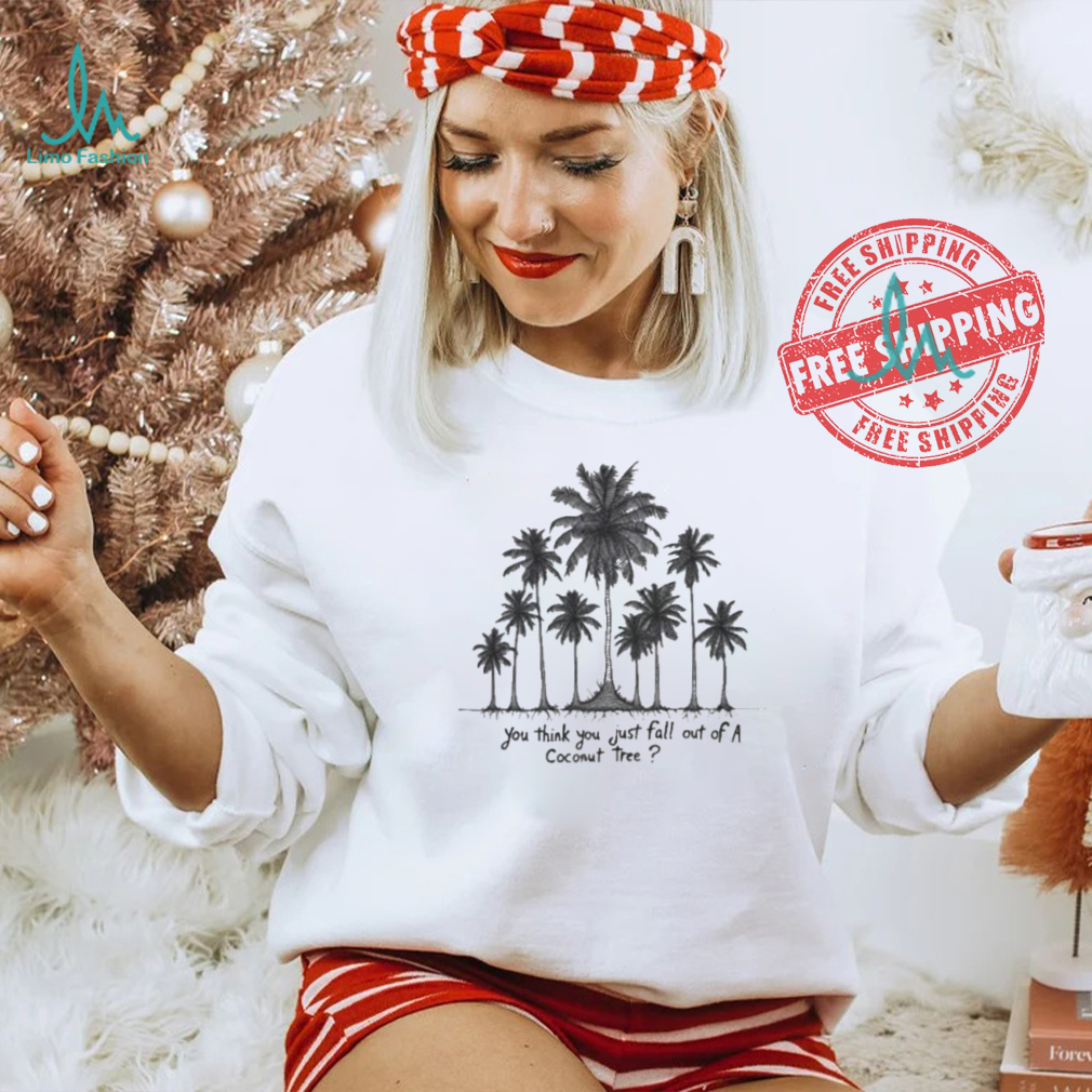 You Think You Just Fall Out Of A Coconut Tree Kamala Harris Shirt You Think You Just Fall Out Of A Coconut Tree Kamala Harris Shirt