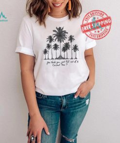 You Think You Just Fall Out Of A Coconut Tree Kamala Harris Shirt