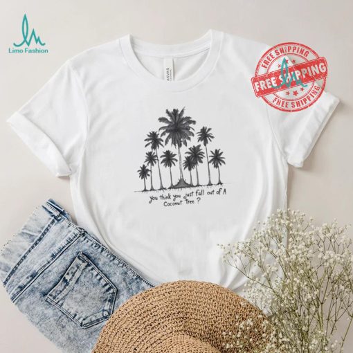 You Think You Just Fall Out Of A Coconut Tree Kamala Harris Shirt