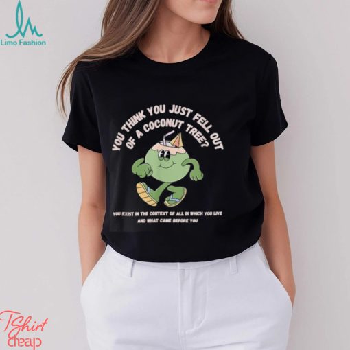 You Think You just Fell Out Of A Coconut Tree Funny Kamala Harris T Shirt