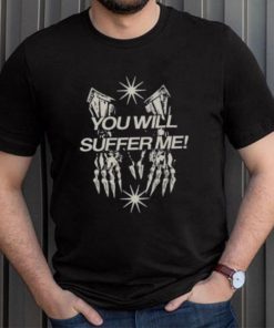 You Will Suffer Μe Shirt