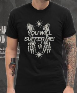 You Will Suffer Μe Shirt