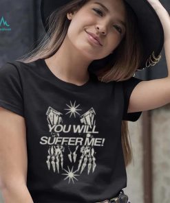 You Will Suffer Μe Shirt
