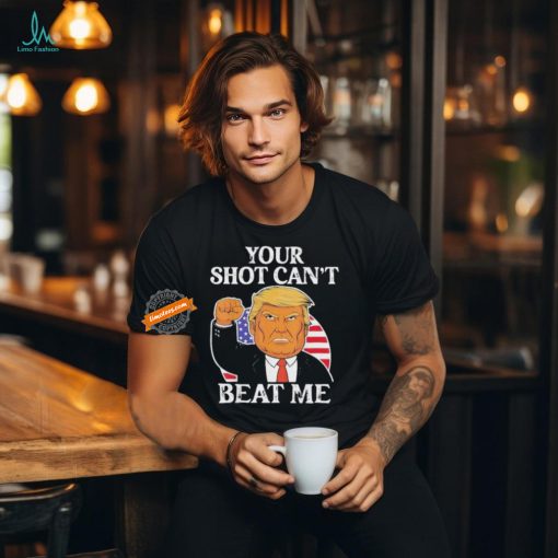 Your Shot Cant Beat Me Trump T Shirt
