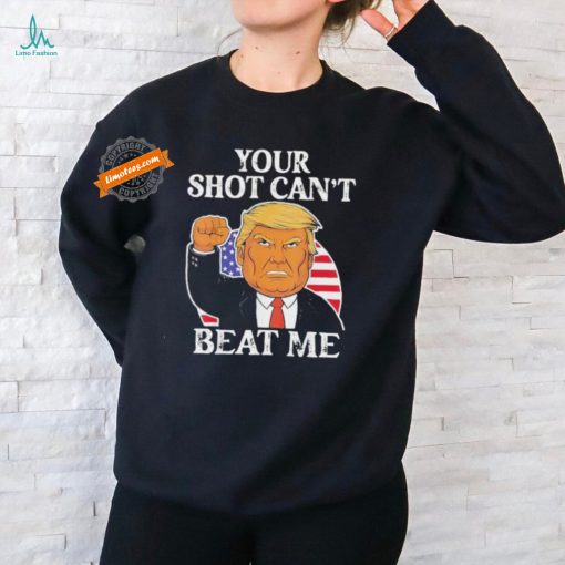 Your Shot Cant Beat Me Trump T Shirt