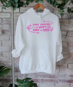 Your energy is yours and mine is mine shirt