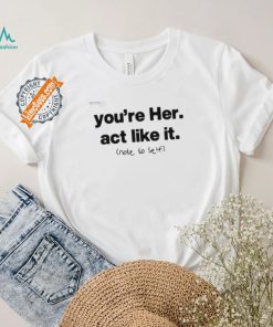 You’re Her Act Like It Note To Self Shirt