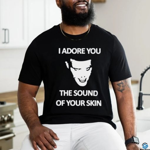 Yung I Adore You The Sound Of Your Skin shirt